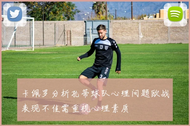 卡佩罗分析孔蒂球队心理问题欧战表现不佳需重视心理素质