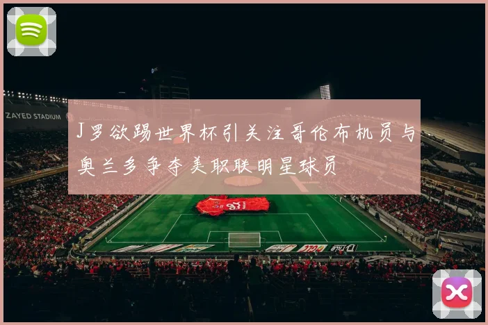 J罗欲踢世界杯引关注哥伦布机员与奥兰多争夺美职联明星球员